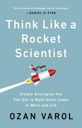 Icon image Think Like a Rocket Scientist: Simple Strategies You Can Use to Make Giant Leaps in Work and Life