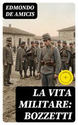 Icon image La vita militare: bozzetti: Edizione arricchita. Racconti realistici e impressionistici sulla vita dei soldati nell'Italia del XIX secolo