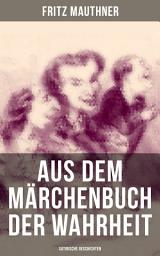 Icon image Aus dem Märchenbuch der Wahrheit (Satirische Geschichten): : Die Palme und die Menschensprache + Rosenrote Fenster + Zwei Schuster + Der Buchweizen und die Rechenmeister + Das Gesetz + Die Jury + Das Opfer + Zwei Bettler