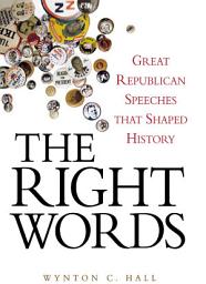 Icon image The Right Words: Great Republican Speeches that Shaped History