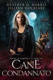 Icon image Bunny la Vampira e il Caso del Cane Condannato: Un romanzo urban fantasy, pieno di azione
