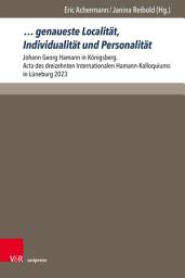 Icon image ... genaueste Localität, Individualität und Personalität: Johann Georg Hamann in Königsberg. Acta des dreizehnten Internationalen Hamann-Kolloquiums in Lüneburg 2023