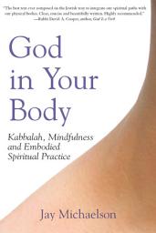 Icon image God in Your Body: Kabbalah, Mindfulness and Embodied Spiritual Practice