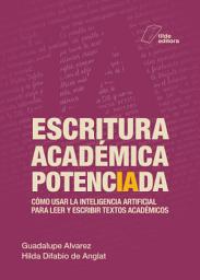 Icon image Escritura académica potenciada: Cómo usar la inteligencia artificial para leer y escribir textos académicos