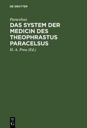 Icon image Das System der Medicin des Theophrastus Paracelsus: Mit einer Vorrede und einem Überblicke über die Geschichte der Medicin zur Beförderung des Verständnisses ihrer Reformation im 16. u. ihrer Aufgabe im 19. Jahrhundert