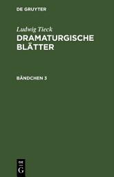 Icon image Ludwig Tieck: Dramaturgische Blätter. Bändchen 3