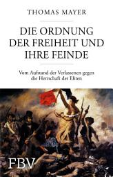 Icon image Die Ordnung der Freiheit und ihre Feinde: Vom Aufstand der Verlassenen gegen die Herrschaft der Eliten