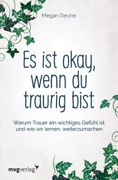 Icon image Es ist okay, wenn du traurig bist: Warum Trauer ein wichtiges Gefühl ist und wie wir lernen, weiterzumachen