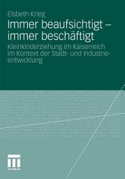Icon image Immer beaufsichtigt - immer beschäftigt: Kleinkinderziehung im Kaiserreich im Kontext der Stadt- und Industrieentwicklung
