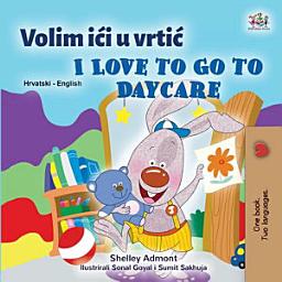 Icon image Volim ići u vrtić I Love to Go to Daycare: Croatian English Bilingual Book for Kids