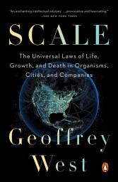 Icon image Scale: The Universal Laws of Life, Growth, and Death in Organisms, Cities, and Companies