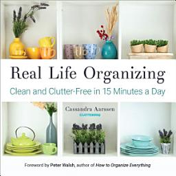 Icon image Real Life Organizing: Clean and Clutter-Free in 15 Minutes a Day