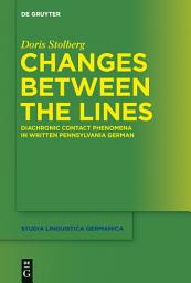 Icon image Changes Between the Lines: Diachronic contact phenomena in written Pennsylvania German