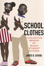 Icon image School Clothes: A Collective Memoir of Black Student Witness