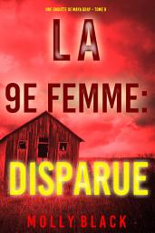 Icon image La 9e Femme : Disparue (Une enquête de Maya Gray – Tome 9)