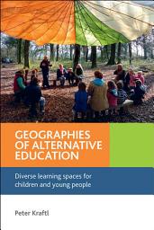 Icon image Geographies of Alternative Education: Diverse Learning Spaces for Children and Young People