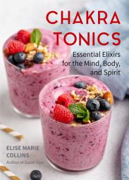 Icon image Chakra Tonics: Essential Elixirs for the Mind, Body, and Spirit (Energy Healing, Chakra Balancing)
