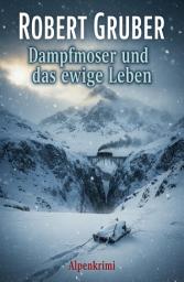 Icon image Dampfmoser und das ewige Leben: Alpenkrimi: Kommissar Dampfmoser ermittelt 18