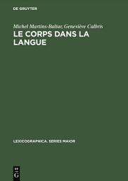 Icon image Le corps dans la langue: Esquisse d'un dictionnaire onomasiologique. Notions et expressions dans le champ de >dent et de manger