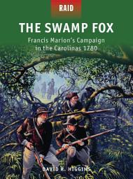 Icon image The Swamp Fox: Francis Marion’s Campaign in the Carolinas 1780