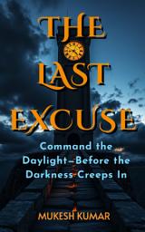 Icon image The Last Excuse: Command the Daylight—Before the Darkness Creeps In