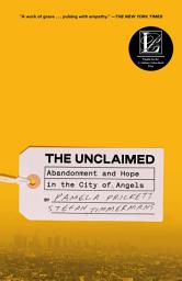 Icon image The Unclaimed: Abandonment and Hope in the City of Angels