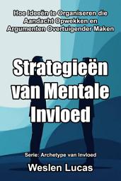 Icon image Strategieën van Mentale Invloed: Hoe Ideeën te Organiseren die Aandacht Opwekken en Argumenten Overtuigender Maken