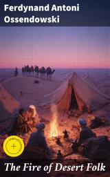 Icon image The Fire of Desert Folk: Enriched edition. Unveiling the Mysteries of Nomadic Desert Culture in Early 20th Century Asia