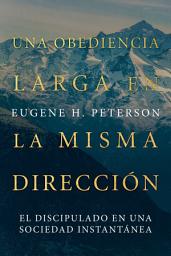 Icon image Una obediencia larga en la misma dirección: El discipulado en una sociedad instantánea