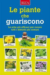 Icon image Le piante che guariscono: Le erbe più efficaci per curare tutti i disturbi più comuni