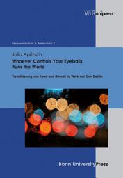 Icon image Whoever Controls Your Eyeballs Runs the World: Visualisierung von Kunst und Gewalt im Werk von Don DeLillo
