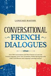 Icon image Conversational French Dialogues: Over 100 Conversations and Short Stories to Learn the French Language. Grow Your Vocabulary Whilst Having Fun with Daily Used Phrases and Language Learning Lessons!