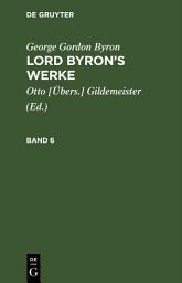 Icon image George Gordon Byron: Lord Byron’s Werke. Band 6: Ausgabe 5