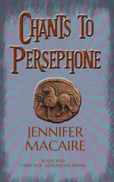 Icon image Chants to Persephone: The Time for Alexander Series
