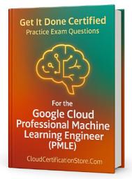 Icon image Get It Done Certified Practice Exam Questions for the Google Cloud Professional Machine Learning Engineer (PMLE): 300+ Exam-Style Questions | Detailed Explanations | Review Checklist & Scorecard
