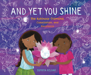 Icon image And Yet You Shine: The Kohinoor Diamond, Colonization, and Resistance