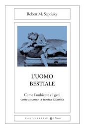 Icon image L'uomo bestiale: Come l'ambiente e i geni costruiscono la nostra identità