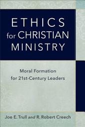 Icon image Ethics for Christian Ministry: Moral Formation for Twenty-First-Century Leaders