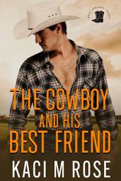 Icon image The Cowboy and His Best Friend: A Steamy Cowboy Romance Book, Second Chance Romance, Friends to Lovers Romance, Small Town Romance, Western Romance