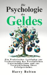 Icon image Die Psychologie des Geldes: Ein Praktischer Leitfaden zur Verbesserung des Persönlichen Unternehmertums und zur Verwirklichung Ihrer Erfolgsträume.