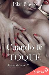 Icon image Cuando te toqué (Bilogía Fuera de serie 2)