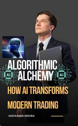 Icon image Algorithmic Alchemy How AI Transforms Modern Trading