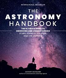 Icon image The Astronomy Handbook: The Ultimate Guide to Observing and Understanding Stars, Planets, Galaxies, and the Universe