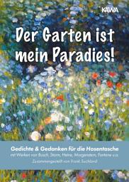 Icon image Der Garten ist mein Paradies: Gedichte & Gedanken für die Hosentasche (mit Werken von Busch, Storm, Heine, Morgenstern, Fontane u.a. | Zusammengestellt von Frank Suchland)