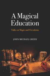 Icon image A Magical Education: Talks on Magic and Occultism