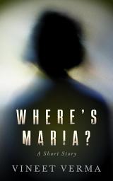 Icon image Where's Maria?: A short story
