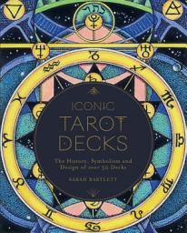 Icon image Iconic Tarot Decks: The History, Symbolism and Design of over 50 Decks