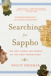 Icon image Searching for Sappho: The Lost Songs and World of the First Woman Poet