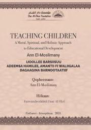 Icon image Oromo: Ijoollee Barsiisuu Adeemsa Hamilee, Amantii fi Waliigalaa Dagaagina Barnootaatiif (Books-in-Brief: Teaching Children: A Moral, Spiritual, and Holistic Approach to Educational Development)