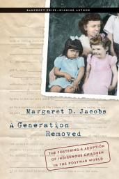 Icon image A Generation Removed: The Fostering and Adoption of Indigenous Children in the Postwar World